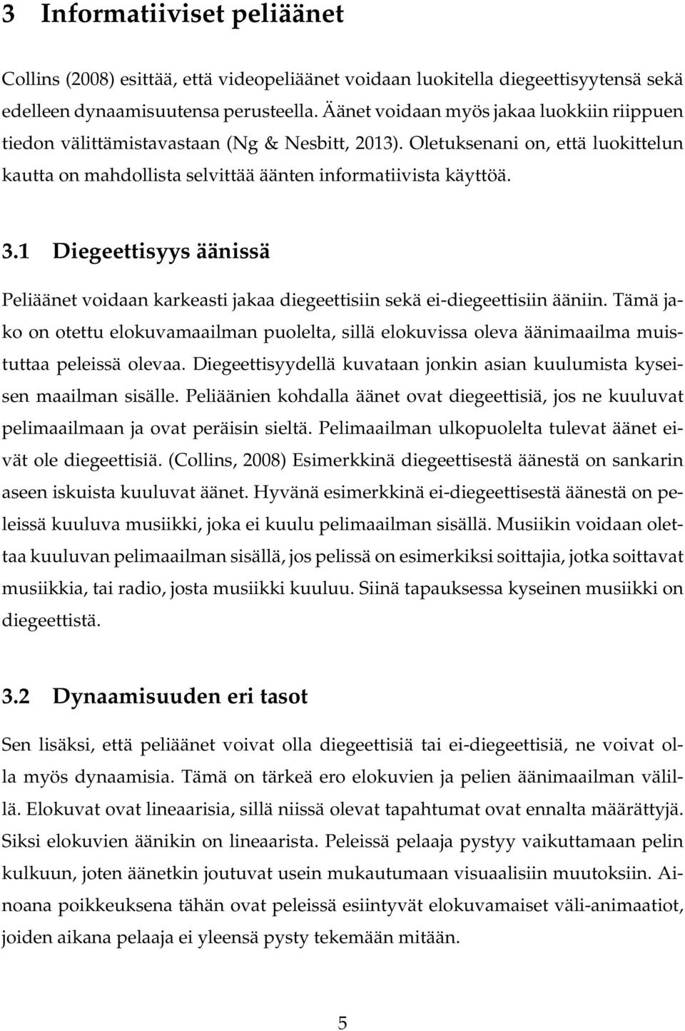 1 Diegeettisyys äänissä Peliäänet voidaan karkeasti jakaa diegeettisiin sekä ei-diegeettisiin ääniin.