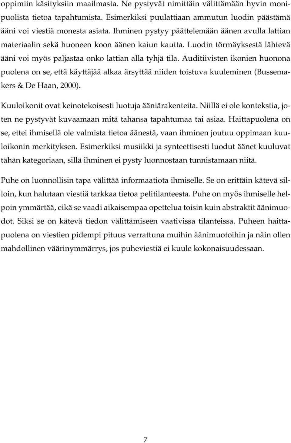 Auditiivisten ikonien huonona puolena on se, että käyttäjää alkaa ärsyttää niiden toistuva kuuleminen (Bussemakers & De Haan, 2000). Kuuloikonit ovat keinotekoisesti luotuja ääniärakenteita.