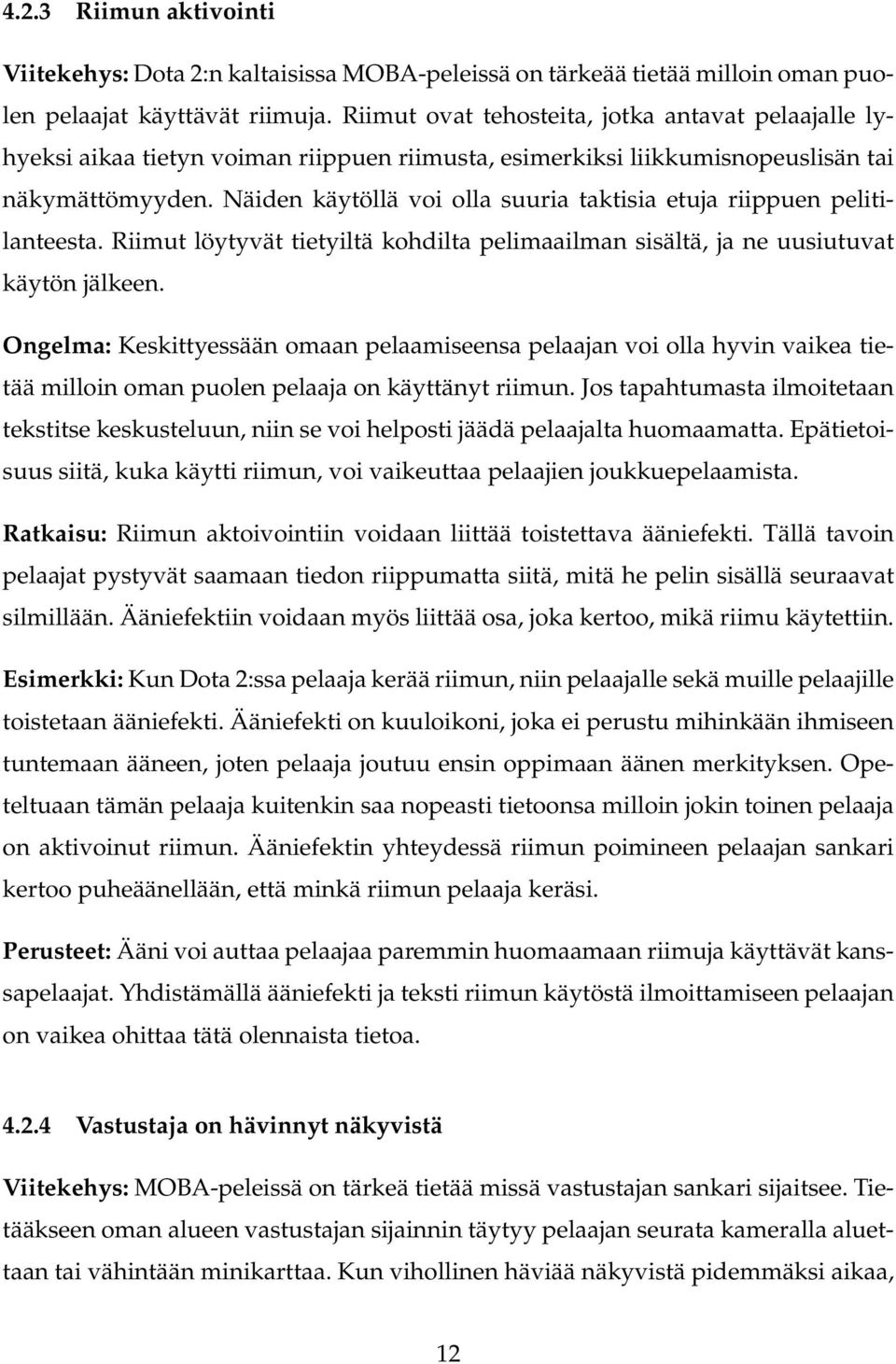 Näiden käytöllä voi olla suuria taktisia etuja riippuen pelitilanteesta. Riimut löytyvät tietyiltä kohdilta pelimaailman sisältä, ja ne uusiutuvat käytön jälkeen.