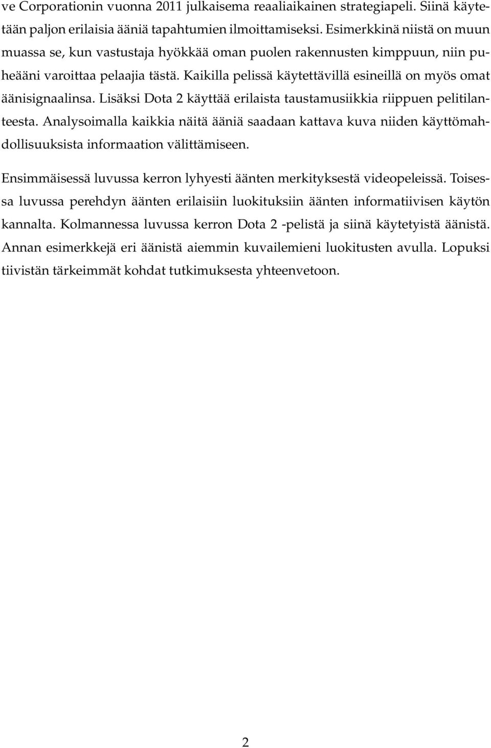 Kaikilla pelissä käytettävillä esineillä on myös omat äänisignaalinsa. Lisäksi Dota 2 käyttää erilaista taustamusiikkia riippuen pelitilanteesta.