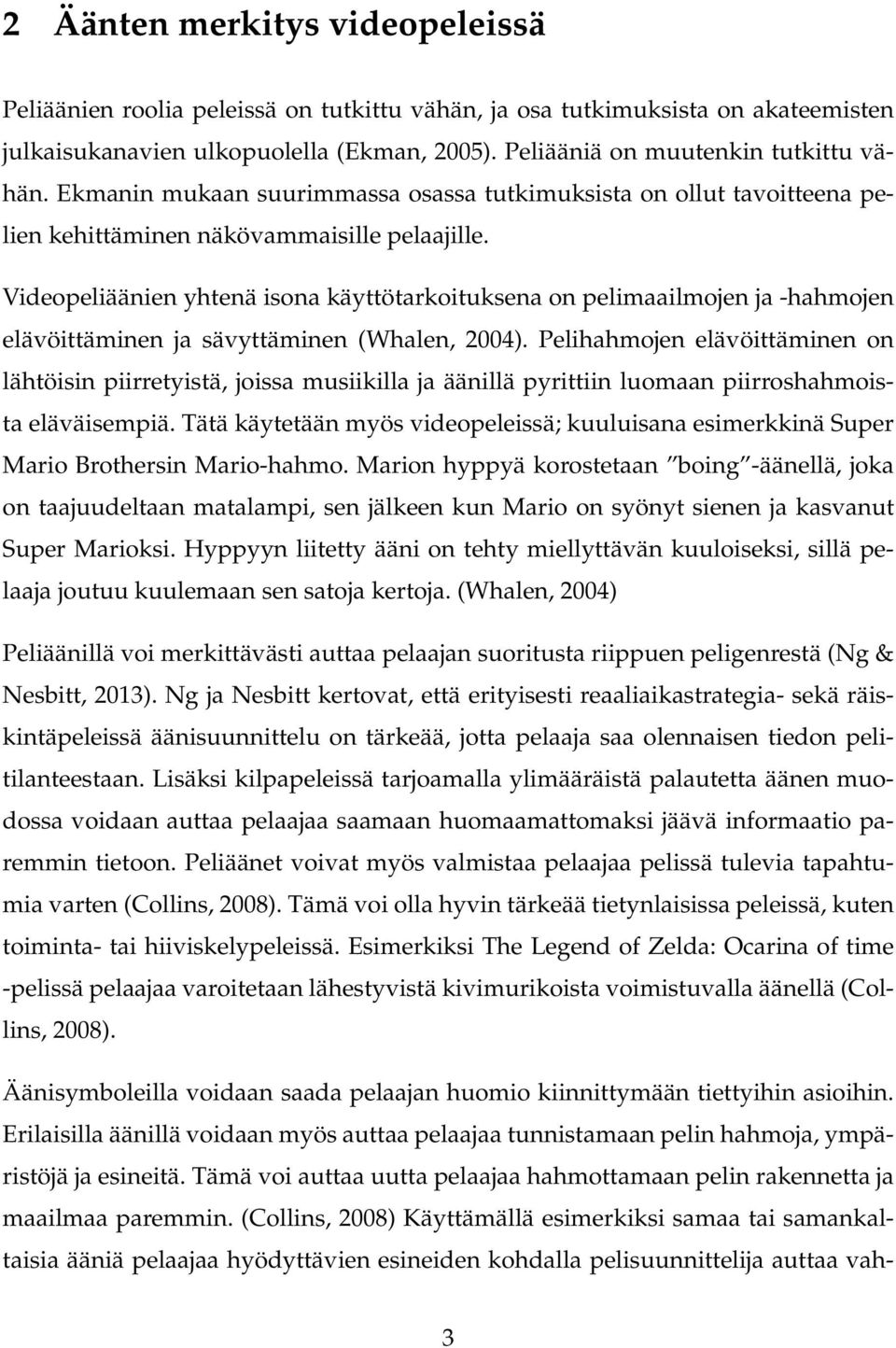 Videopeliäänien yhtenä isona käyttötarkoituksena on pelimaailmojen ja -hahmojen elävöittäminen ja sävyttäminen (Whalen, 2004).