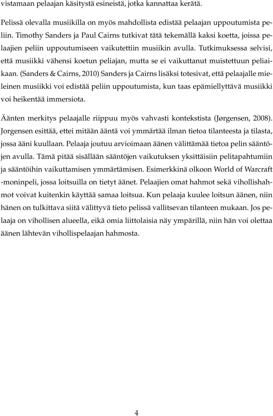 Tutkimuksessa selvisi, että musiikki vähensi koetun peliajan, mutta se ei vaikuttanut muistettuun peliaikaan.