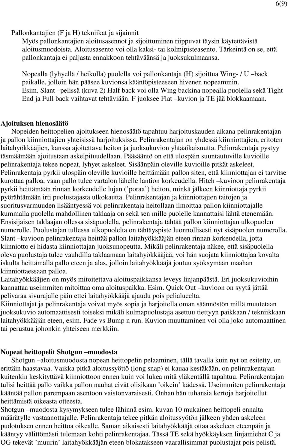 Nopealla (lyhyellä / heikolla) puolella voi pallonkantaja (H) sijoittua Wing- / U back paikalle, jolloin hän pääsee kuvionsa kääntöpisteeseen hivenen nopeammin. Esim.