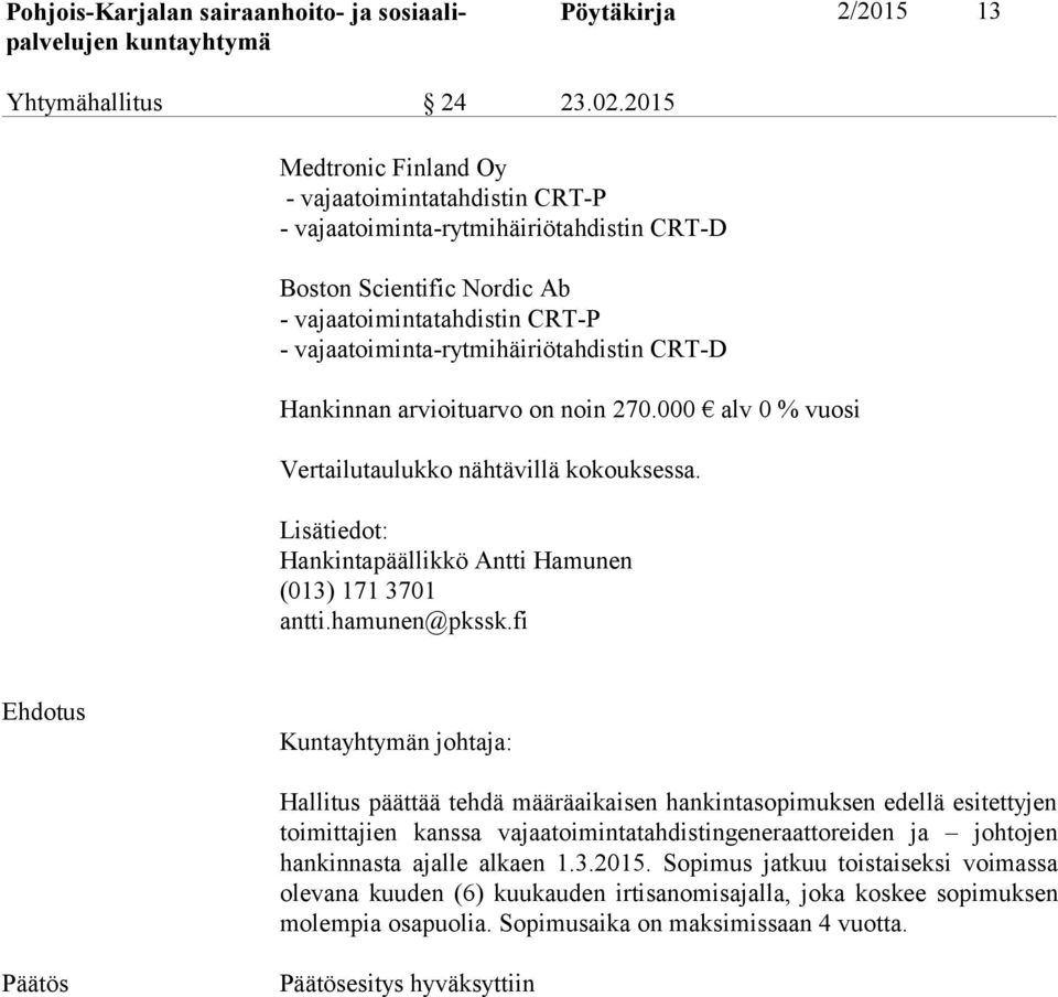 CRT-D Hankinnan arvioituarvo on noin 270.000 alv 0 % vuosi Vertailutaulukko nähtävillä kokouksessa. Lisätiedot: Hankintapäällikkö Antti Hamunen (013) 171 3701 antti.hamunen@pkssk.