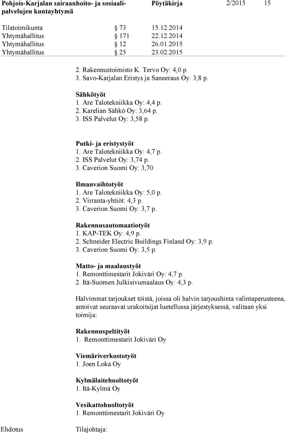 2. ISS Palvelut Oy: 3,74 p. 3. Caverion Suomi Oy: 3,70 Ilmanvaihtotyöt 1. Are Talotekniikka Oy: 5,0 p. 2. Virranta-yhtiöt: 4,3 p. 3. Caverion Suomi Oy: 3,7 p. Rakennusautomaatiotyöt 1.