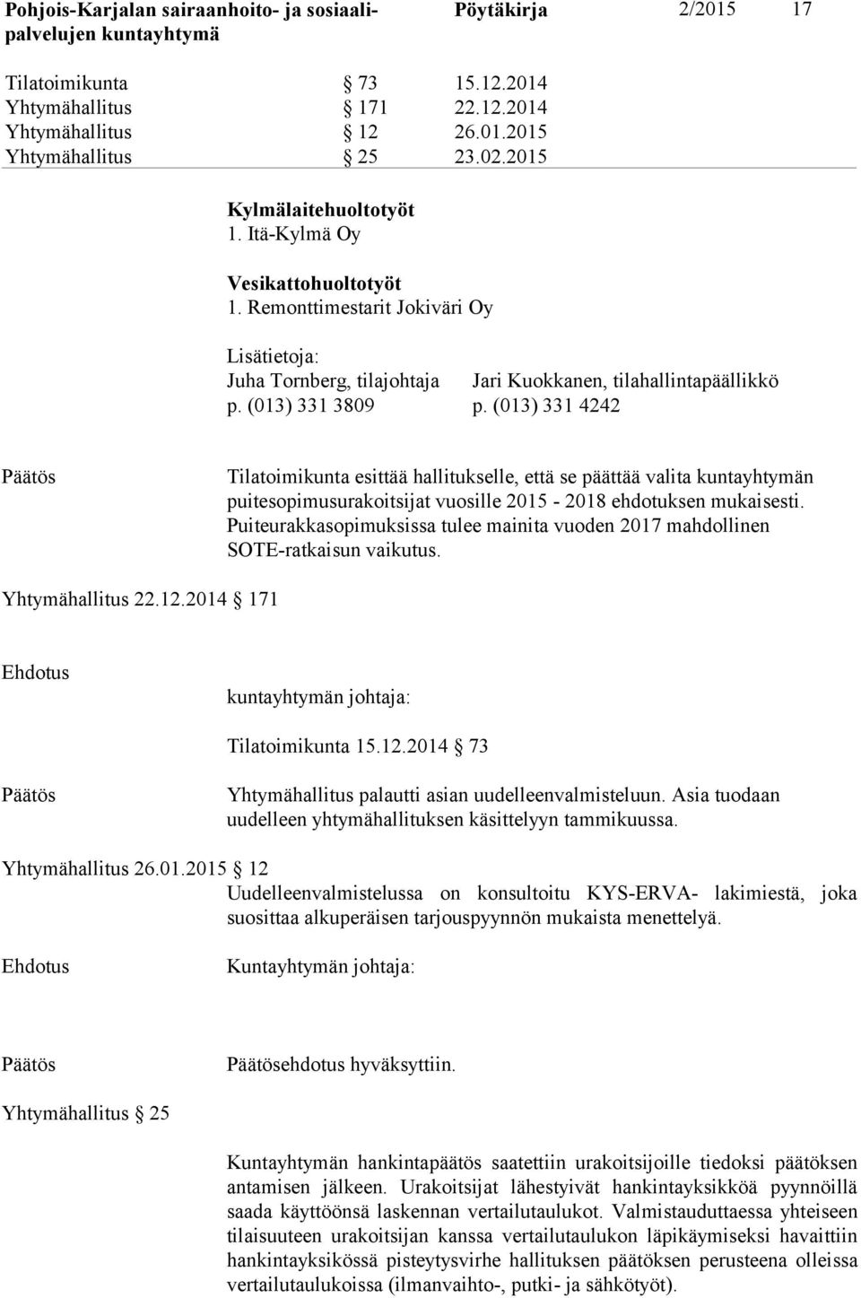 (013) 331 4242 Päätös Tilatoimikunta esittää hallitukselle, että se päättää valita n puitesopimusurakoitsijat vuosille 2015-2018 ehdotuksen mukaisesti.