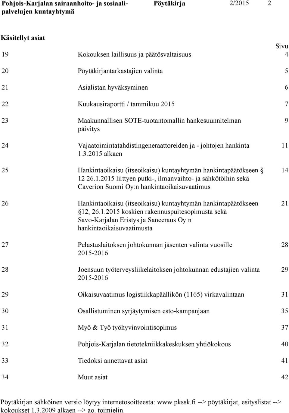 2015 alkaen 25 Hankintaoikaisu (itseoikaisu) n hankintapäätökseen 12 26.1.2015 liittyen putki-, ilmanvaihto- ja sähkötöihin sekä Caverion Suomi Oy:n hankintaoikaisuvaatimus 26 Hankintaoikaisu (itseoikaisu) n hankintapäätökseen 12, 26.