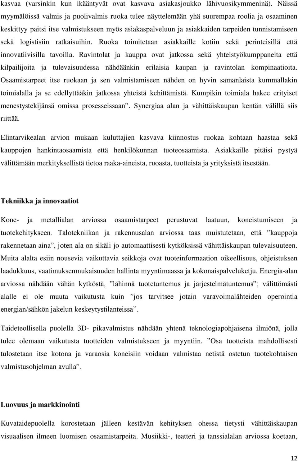 sekä logistisiin ratkaisuihin. Ruoka toimitetaan asiakkaille kotiin sekä perinteisillä että innovatiivisilla tavoilla.