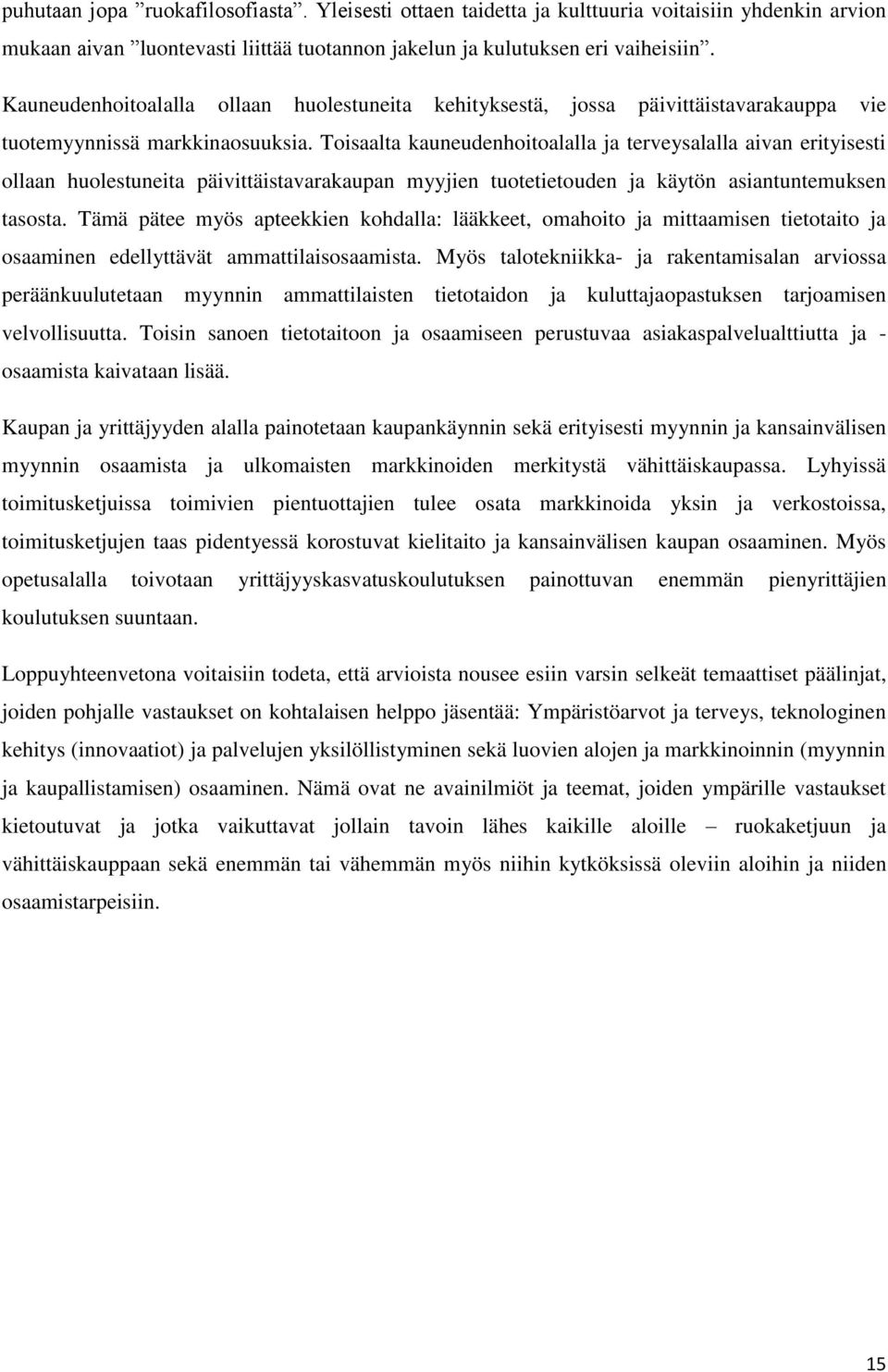 Toisaalta kauneudenhoitoalalla ja terveysalalla aivan erityisesti ollaan huolestuneita päivittäistavarakaupan myyjien tuotetietouden ja käytön asiantuntemuksen tasosta.