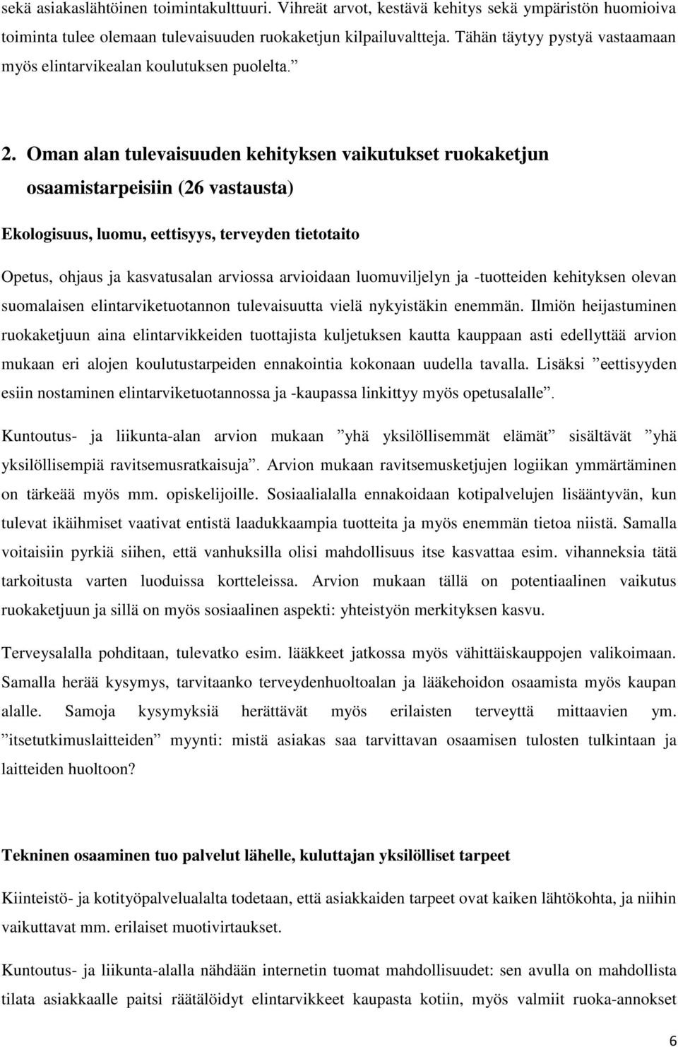 Oman alan tulevaisuuden kehityksen vaikutukset ruokaketjun osaamistarpeisiin (26 vastausta) Ekologisuus, luomu, eettisyys, terveyden tietotaito Opetus, ohjaus ja kasvatusalan arviossa arvioidaan