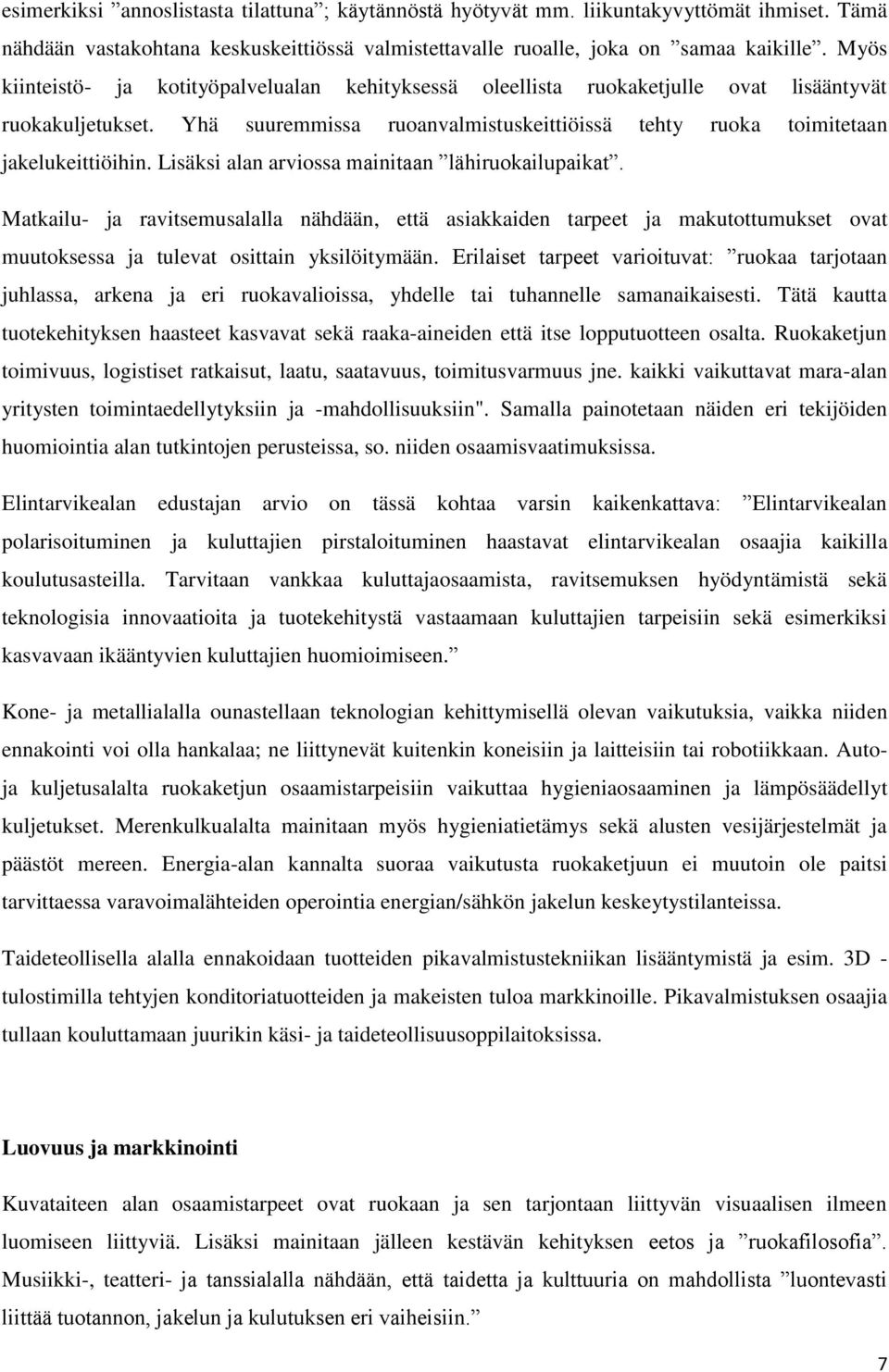 Lisäksi alan arviossa mainitaan lähiruokailupaikat. Matkailu- ja ravitsemusalalla nähdään, että asiakkaiden tarpeet ja makutottumukset ovat muutoksessa ja tulevat osittain yksilöitymään.