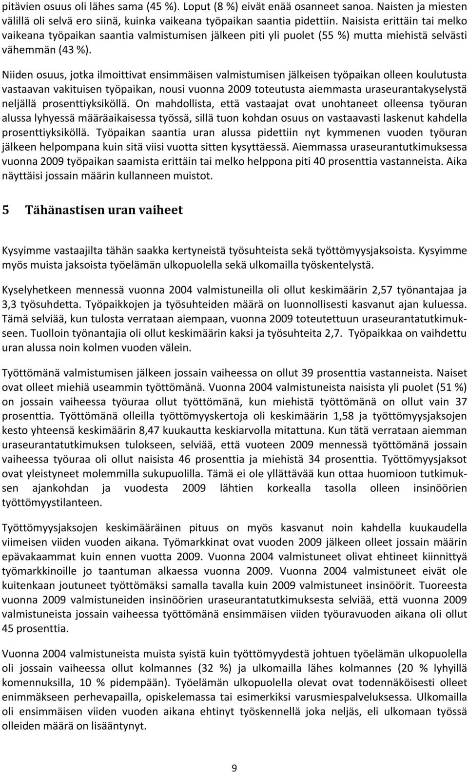 Niiden osuus, jotka ilmoittivat ensimmäisen valmistumisen jälkeisen työpaikan olleen koulutusta vastaavan vakituisen työpaikan, nousi vuonna 2009 toteutusta aiemmasta uraseurantakyselystä neljällä