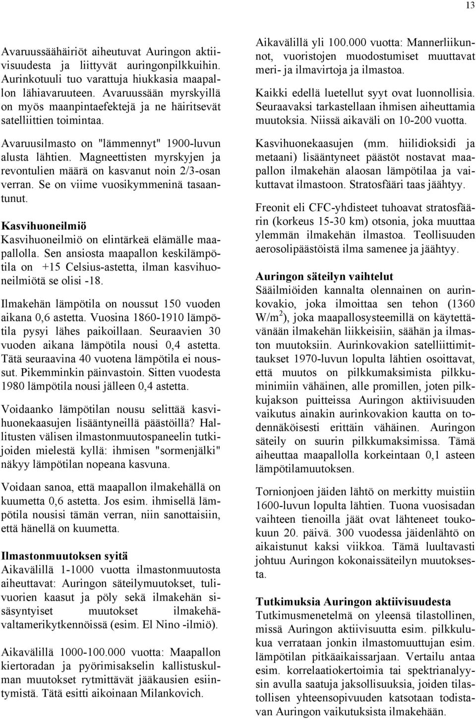 Magneettisten myrskyjen ja revontulien määrä on kasvanut noin 2/3-osan verran. Se on viime vuosikymmeninä tasaantunut. Kasvihuoneilmiö Kasvihuoneilmiö on elintärkeä elämälle maapallolla.