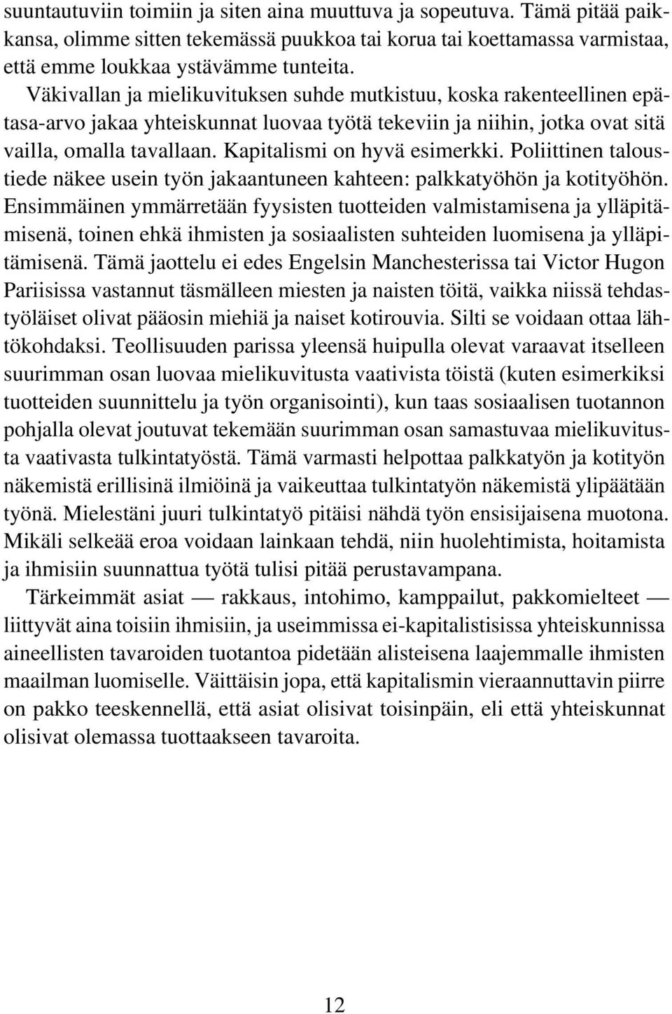 Kapitalismi on hyvä esimerkki. Poliittinen taloustiede näkee usein työn jakaantuneen kahteen: palkkatyöhön ja kotityöhön.