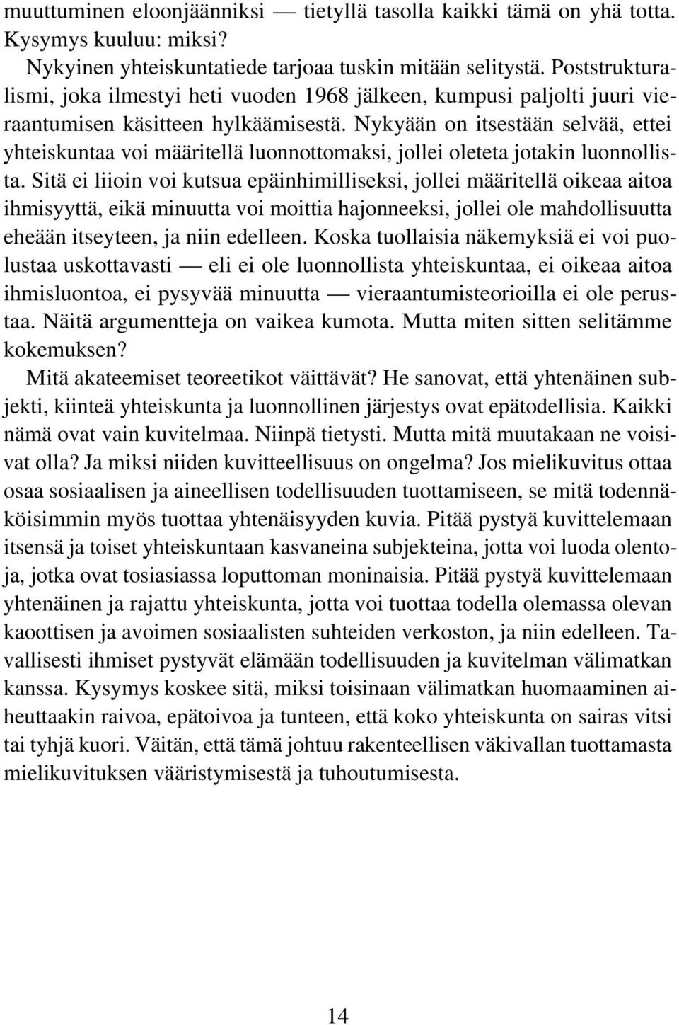 Nykyään on itsestään selvää, ettei yhteiskuntaa voi määritellä luonnottomaksi, jollei oleteta jotakin luonnollista.