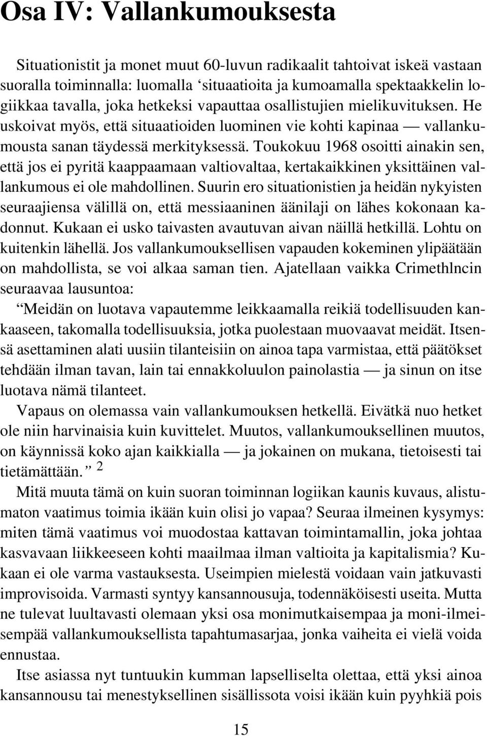 Toukokuu 1968 osoitti ainakin sen, että jos ei pyritä kaappaamaan valtiovaltaa, kertakaikkinen yksittäinen vallankumous ei ole mahdollinen.