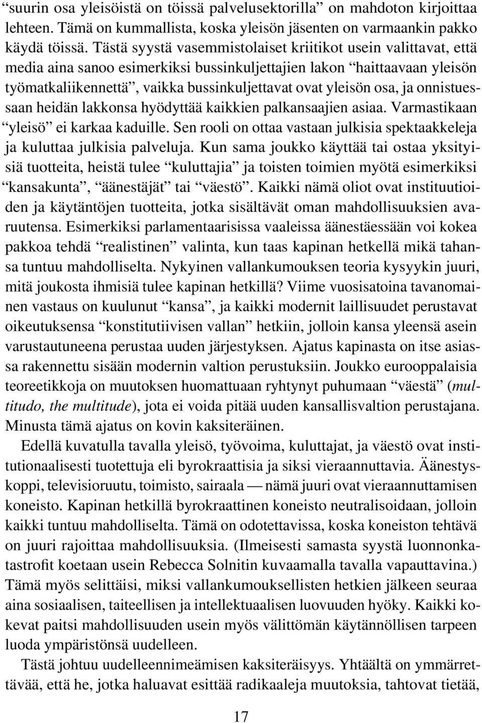 osa, ja onnistuessaan heidän lakkonsa hyödyttää kaikkien palkansaajien asiaa. Varmastikaan yleisö ei karkaa kaduille. Sen rooli on ottaa vastaan julkisia spektaakkeleja ja kuluttaa julkisia palveluja.