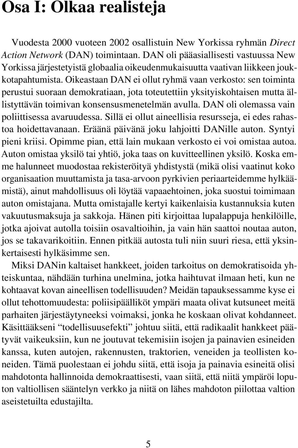 Oikeastaan DAN ei ollut ryhmä vaan verkosto: sen toiminta perustui suoraan demokratiaan, jota toteutettiin yksityiskohtaisen mutta ällistyttävän toimivan konsensusmenetelmän avulla.