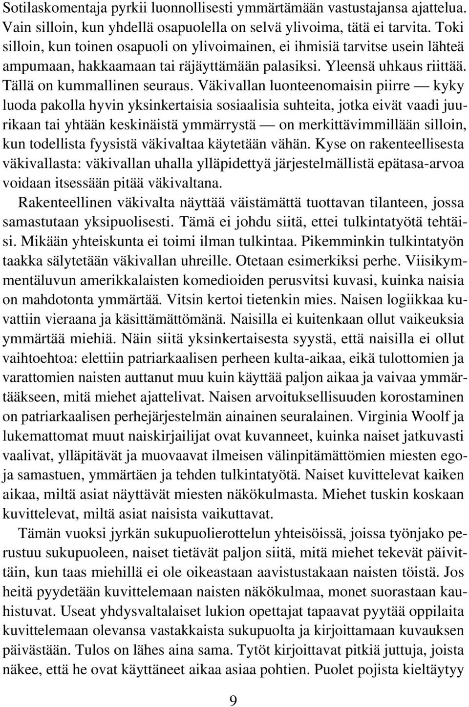 Väkivallan luonteenomaisin piirre kyky luoda pakolla hyvin yksinkertaisia sosiaalisia suhteita, jotka eivät vaadi juurikaan tai yhtään keskinäistä ymmärrystä on merkittävimmillään silloin, kun