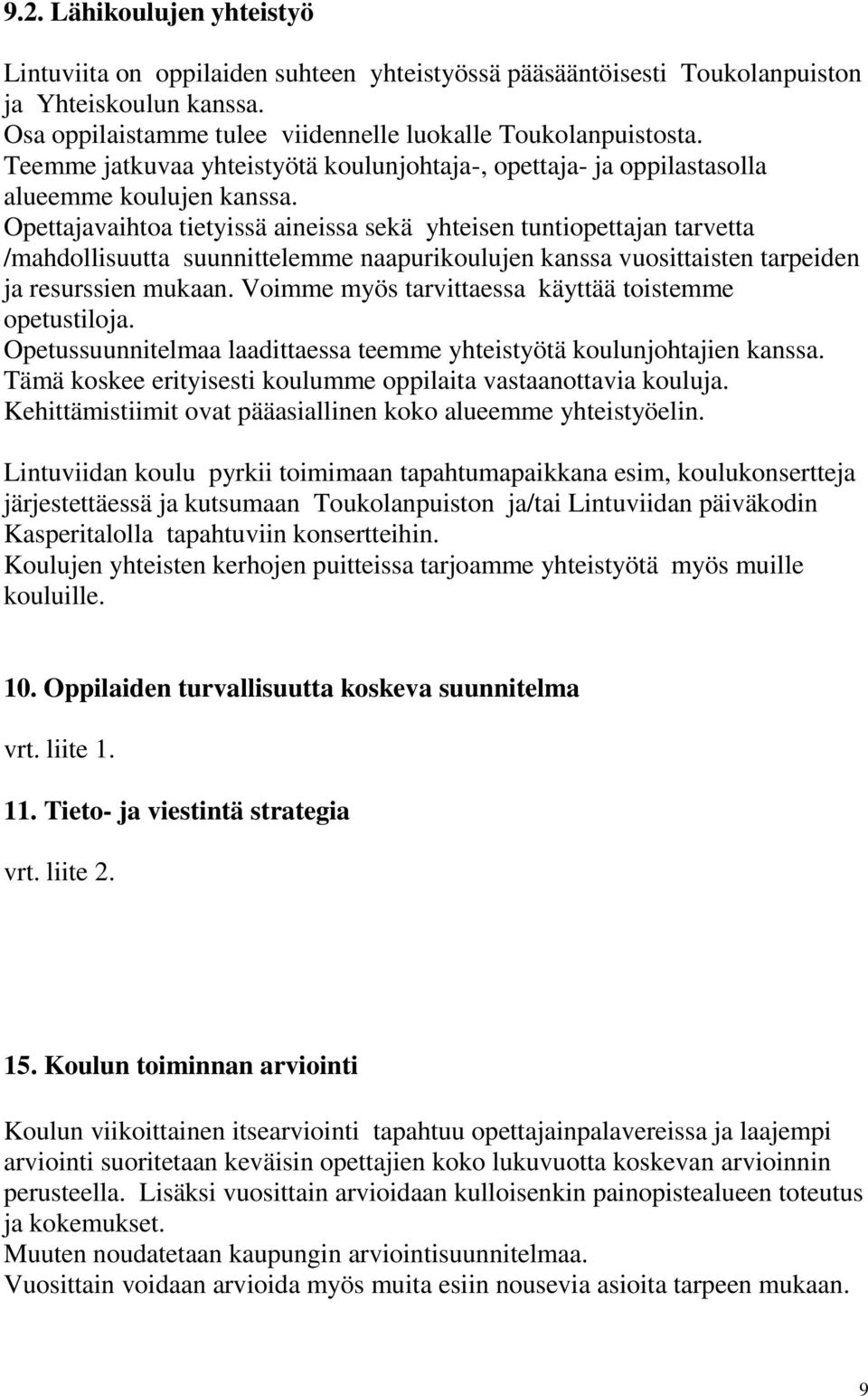 Opettajavaihtoa tietyissä aineissa sekä yhteisen tuntiopettajan tarvetta /mahdollisuutta suunnittelemme naapurikoulujen kanssa vuosittaisten tarpeiden ja resurssien mukaan.