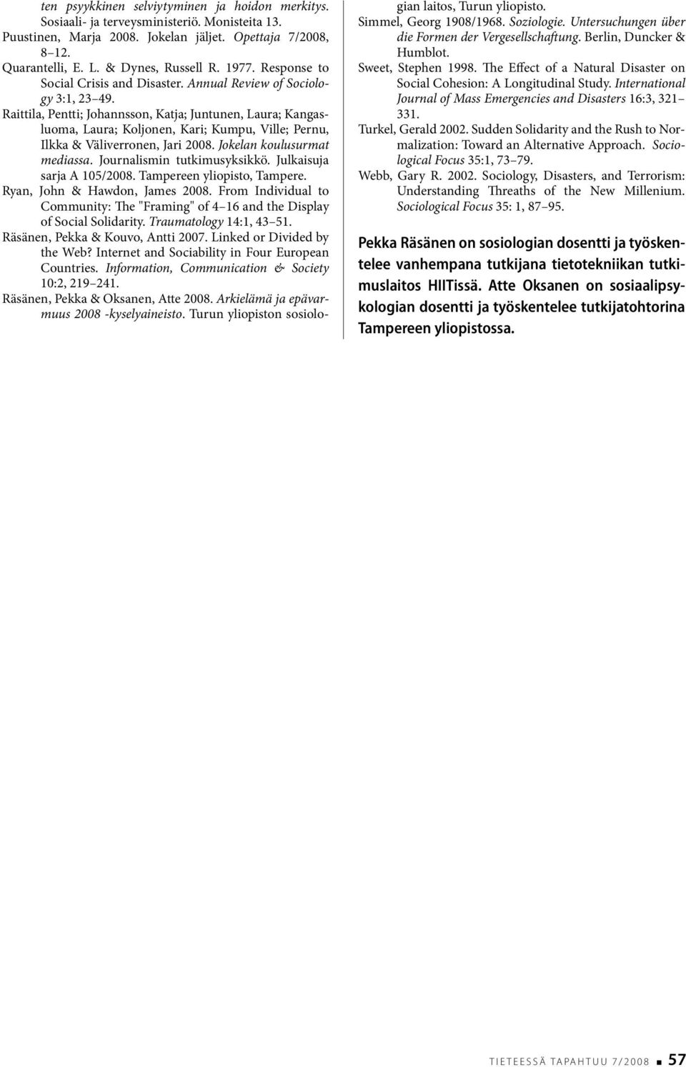 Raittila, Pentti; Johannsson, Katja; Juntunen, Laura; Kangasluoma, Laura; Koljonen, Kari; Kumpu, Ville; Pernu, Ilkka & Väliverronen, Jari 2008. Jokelan koulusurmat mediassa.