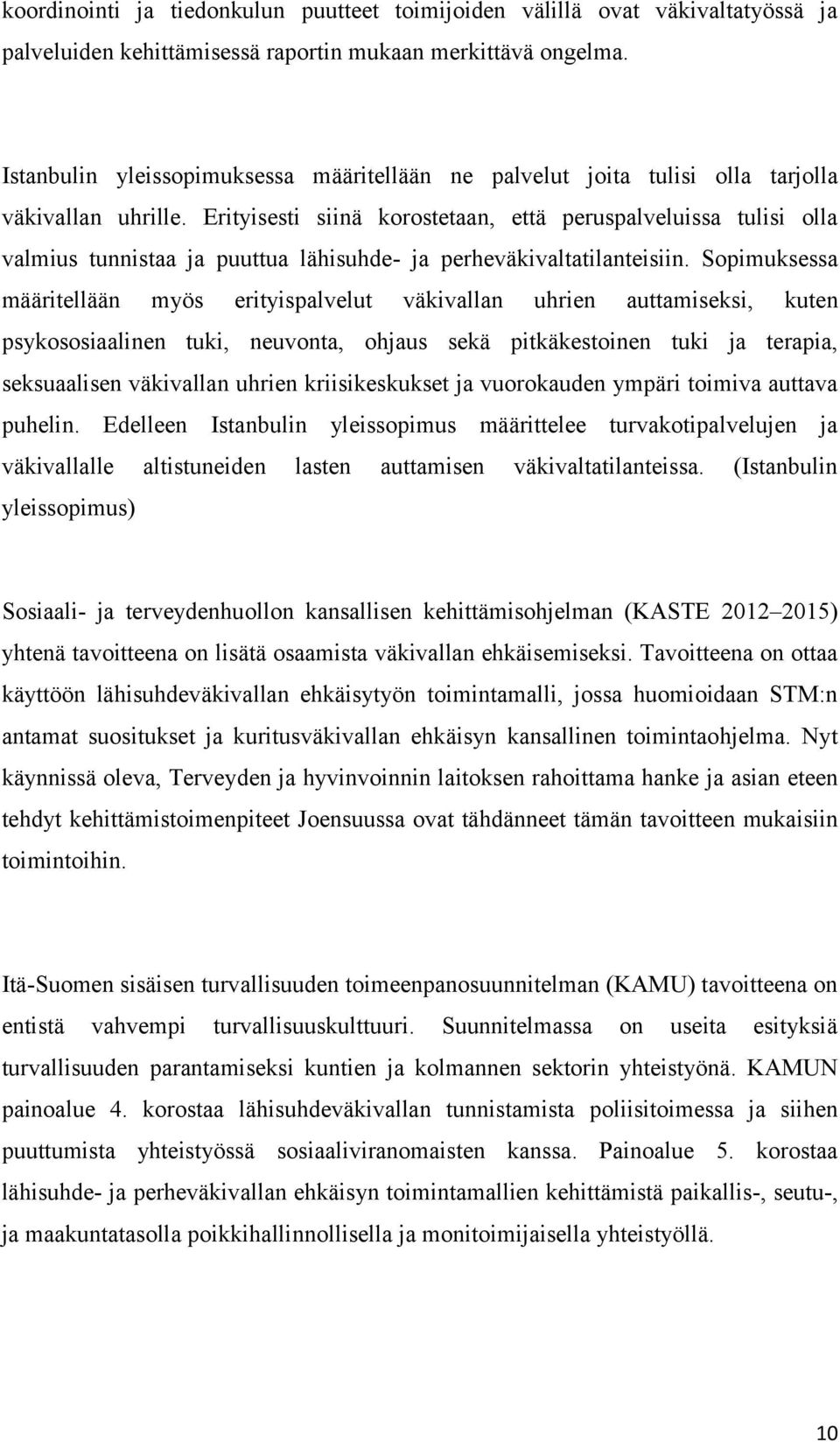 Erityisesti siinä korostetaan, että peruspalveluissa tulisi olla valmius tunnistaa ja puuttua lähisuhde- ja perheväkivaltatilanteisiin.