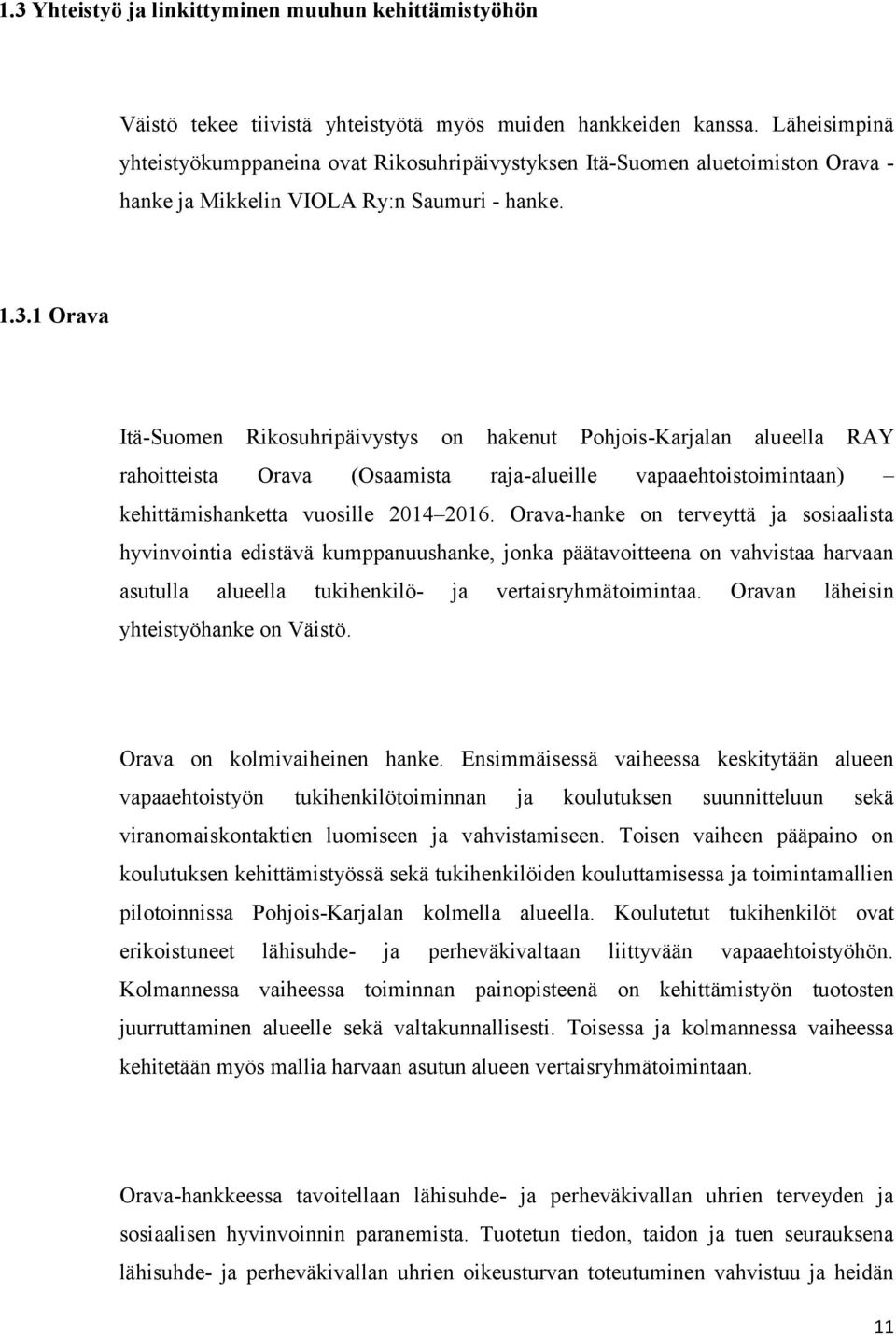 1 Orava Itä-Suomen Rikosuhripäivystys on hakenut Pohjois-Karjalan alueella RAY rahoitteista Orava (Osaamista raja-alueille vapaaehtoistoimintaan) kehittämishanketta vuosille 2014 2016.