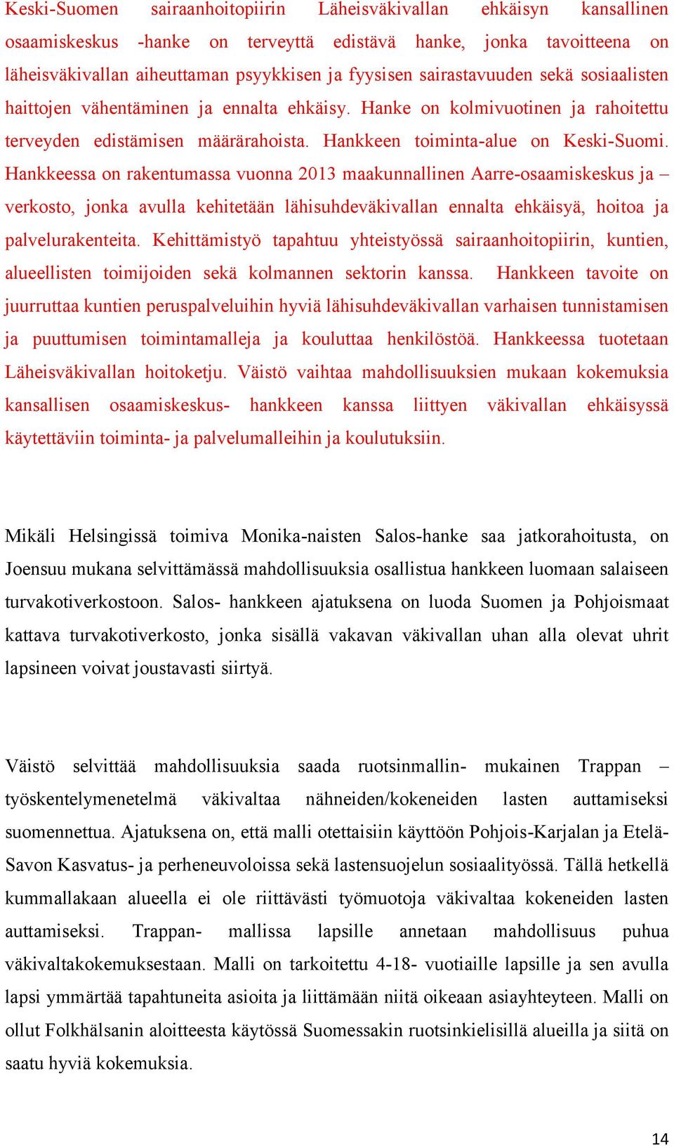 Hankkeessa on rakentumassa vuonna 2013 maakunnallinen Aarre-osaamiskeskus ja verkosto, jonka avulla kehitetään lähisuhdeväkivallan ennalta ehkäisyä, hoitoa ja palvelurakenteita.