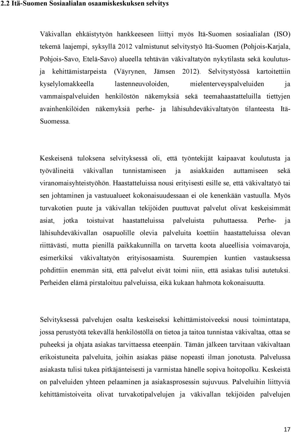 Selvitystyössä kartoitettiin kyselylomakkeella lastenneuvoloiden, mielenterveyspalveluiden ja vammaispalveluiden henkilöstön näkemyksiä sekä teemahaastatteluilla tiettyjen avainhenkilöiden näkemyksiä