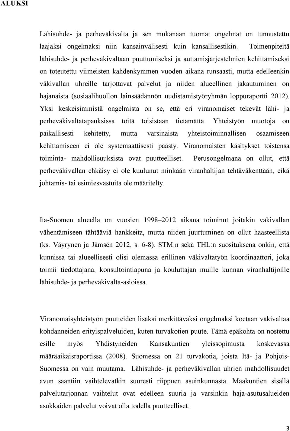 tarjottavat palvelut ja niiden alueellinen jakautuminen on hajanaista (sosiaalihuollon lainsäädännön uudistamistyöryhmän loppuraportti 2012).