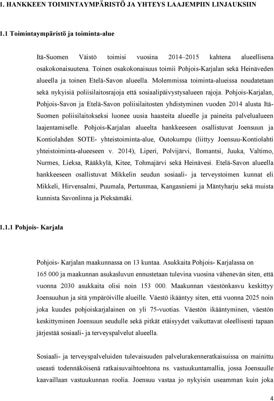 Molemmissa toiminta-alueissa noudatetaan sekä nykyisiä poliisilaitosrajoja että sosiaalipäivystysalueen rajoja.