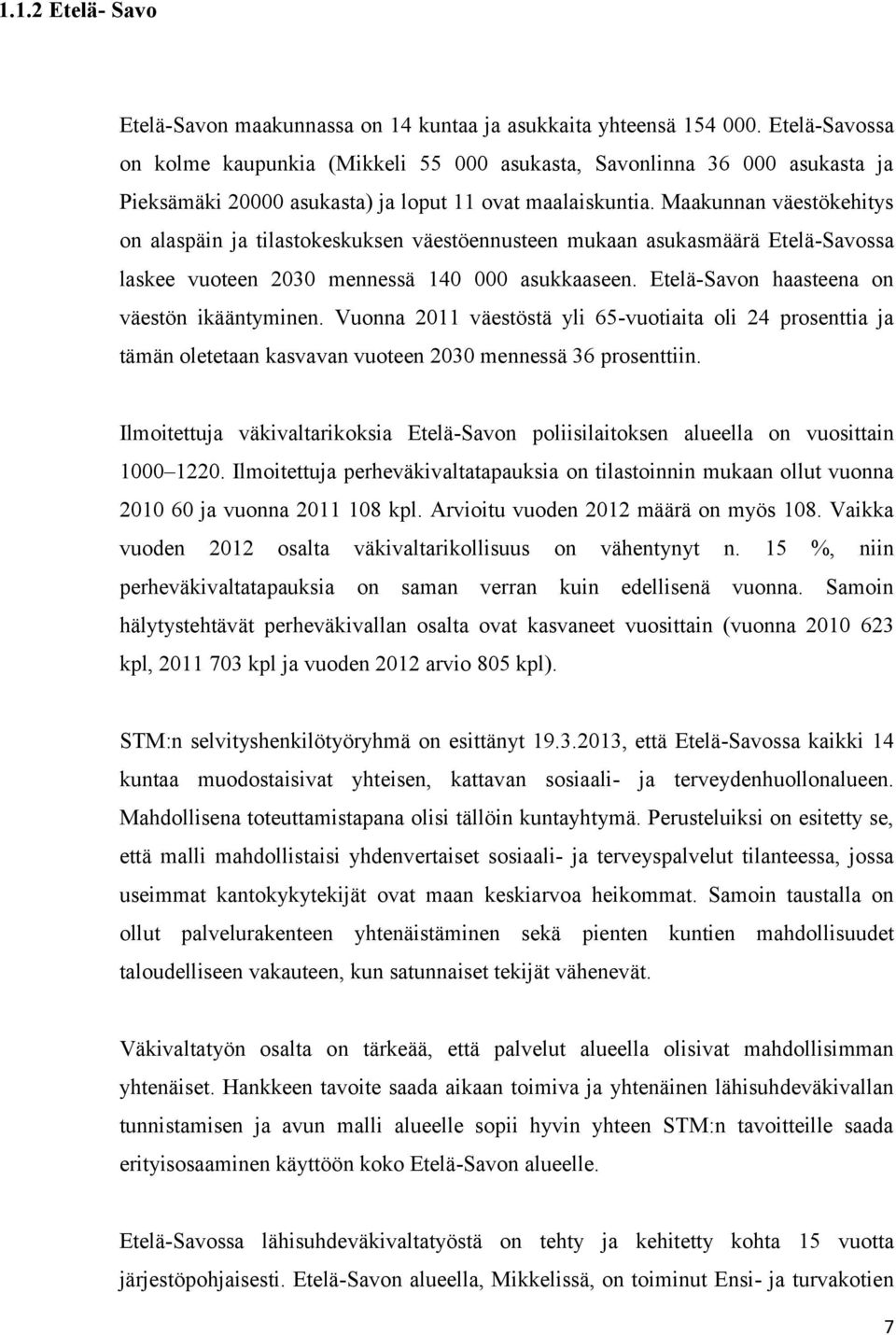 Maakunnan väestökehitys on alaspäin ja tilastokeskuksen väestöennusteen mukaan asukasmäärä Etelä-Savossa laskee vuoteen 2030 mennessä 140 000 asukkaaseen.