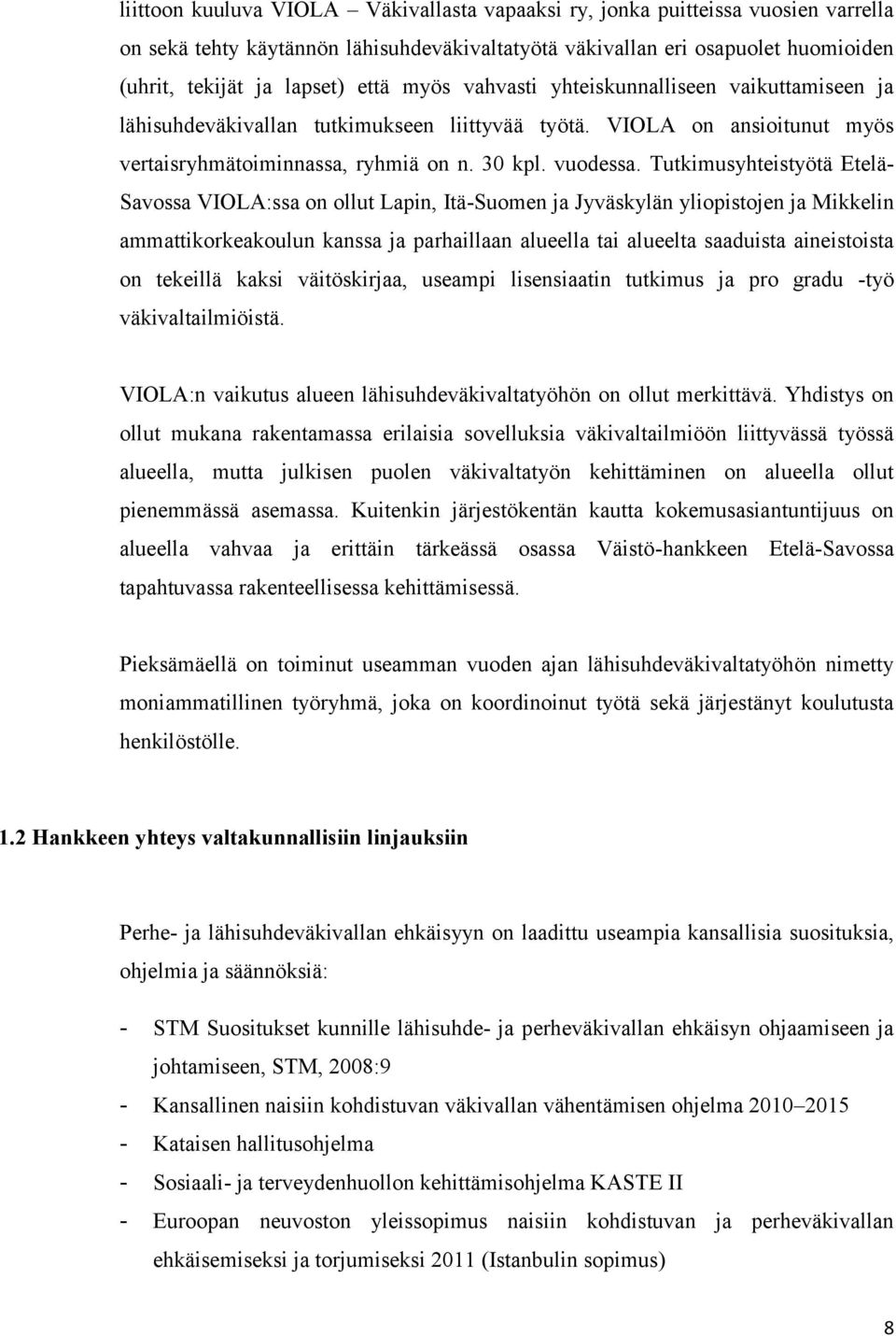 Tutkimusyhteistyötä Etelä- Savossa VIOLA:ssa on ollut Lapin, Itä-Suomen ja Jyväskylän yliopistojen ja Mikkelin ammattikorkeakoulun kanssa ja parhaillaan alueella tai alueelta saaduista aineistoista