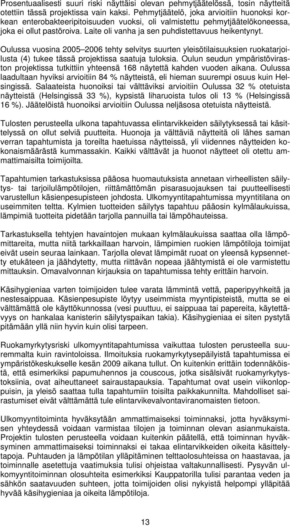 Oulussa vuosina 2005 2006 tehty selvitys suurten yleisötilaisuuksien ruokatarjoilusta (4) tukee tässä projektissa saatuja tuloksia.