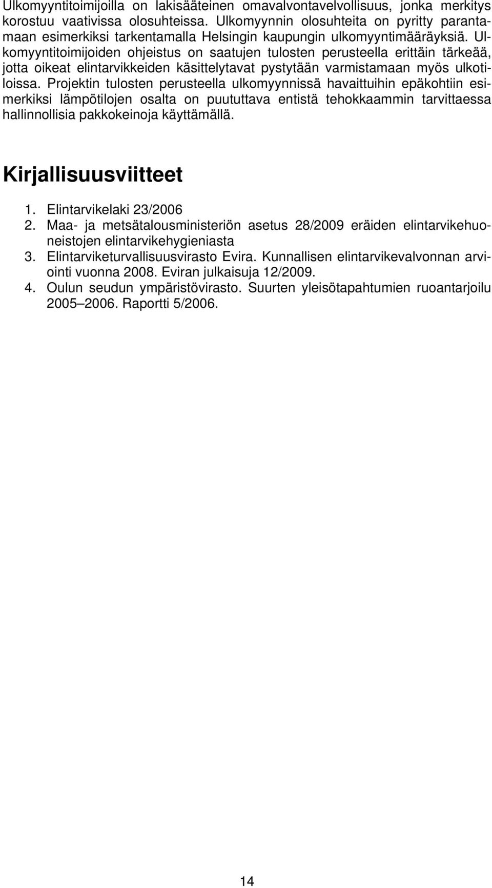 Ulkomyyntitoimijoiden ohjeistus on saatujen tulosten perusteella erittäin tärkeää, jotta oikeat elintarvikkeiden käsittelytavat pystytään varmistamaan myös ulkotiloissa.