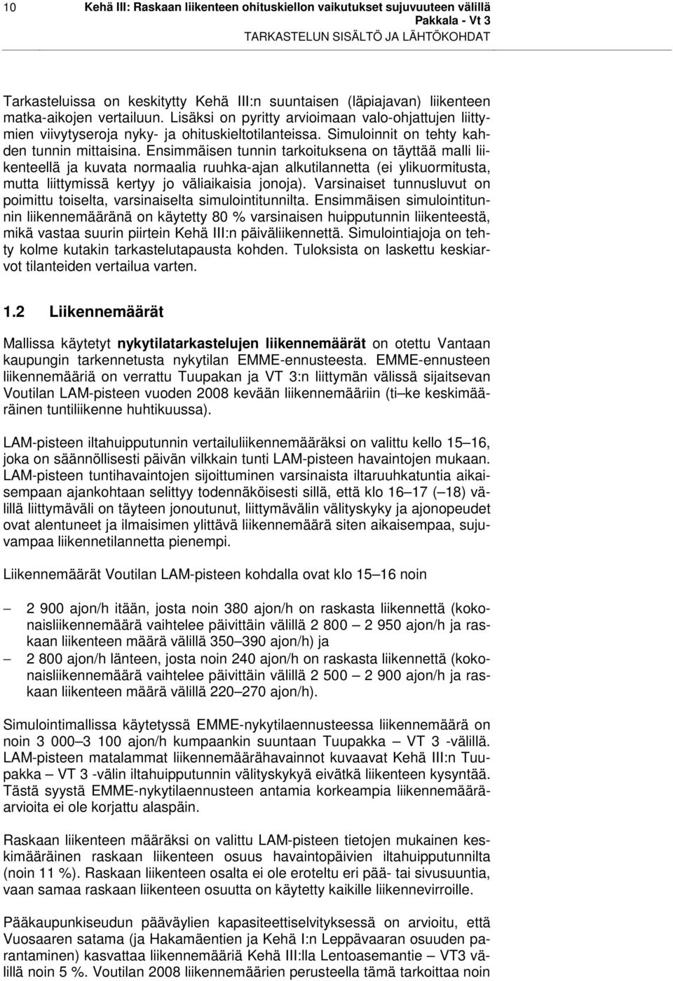 Ensimmäisen tunnin tarkoituksena on täyttää malli liikenteellä ja kuvata normaalia ruuhka-ajan alkutilannetta (ei ylikuormitusta, mutta liittymissä kertyy jo väliaikaisia jonoja).