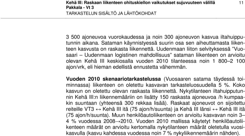 Uudenmaan liiton selvityksessä Vuosaari Uudenmaan logistinen mahdollisuus sataman liikenteen on arvioitu olevan Kehä III keskiosalla vuoden 2010 tilanteessa noin 1 800 2 100 ajon/vrk, eli hieman