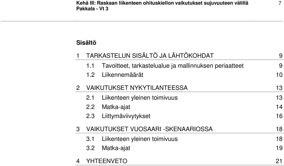 2 Liikennemäärät 10 2 VAIKUTUKSET NYKYTILANTEESSA 13 2.1 Liikenteen yleinen toimivuus 13 2.