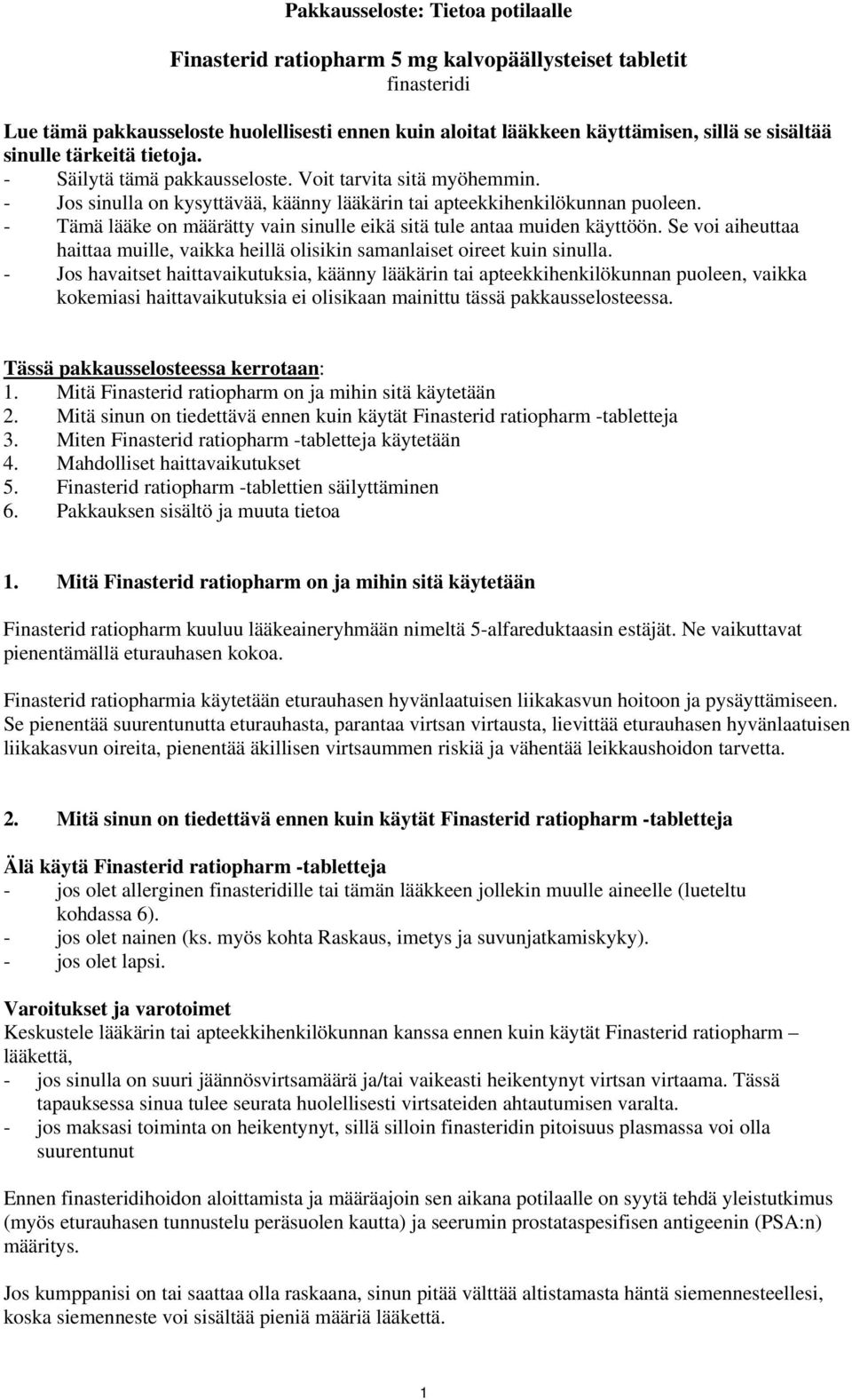 - Tämä lääke on määrätty vain sinulle eikä sitä tule antaa muiden käyttöön. Se voi aiheuttaa haittaa muille, vaikka heillä olisikin samanlaiset oireet kuin sinulla.