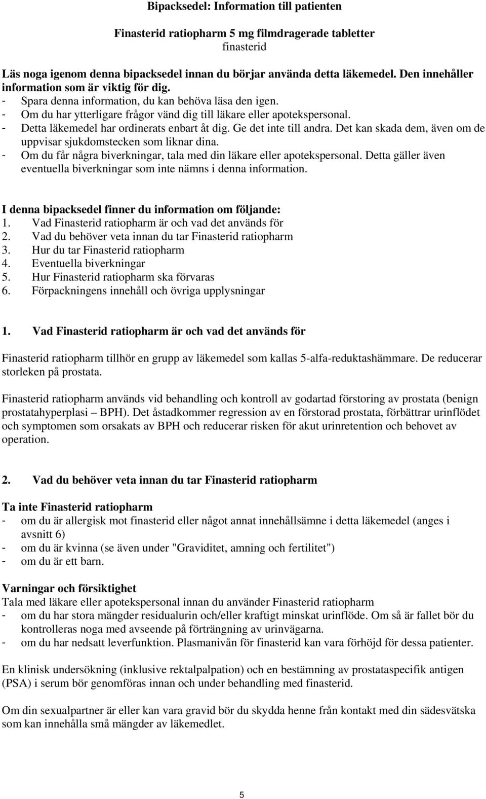 - Detta läkemedel har ordinerats enbart åt dig. Ge det inte till andra. Det kan skada dem, även om de uppvisar sjukdomstecken som liknar dina.