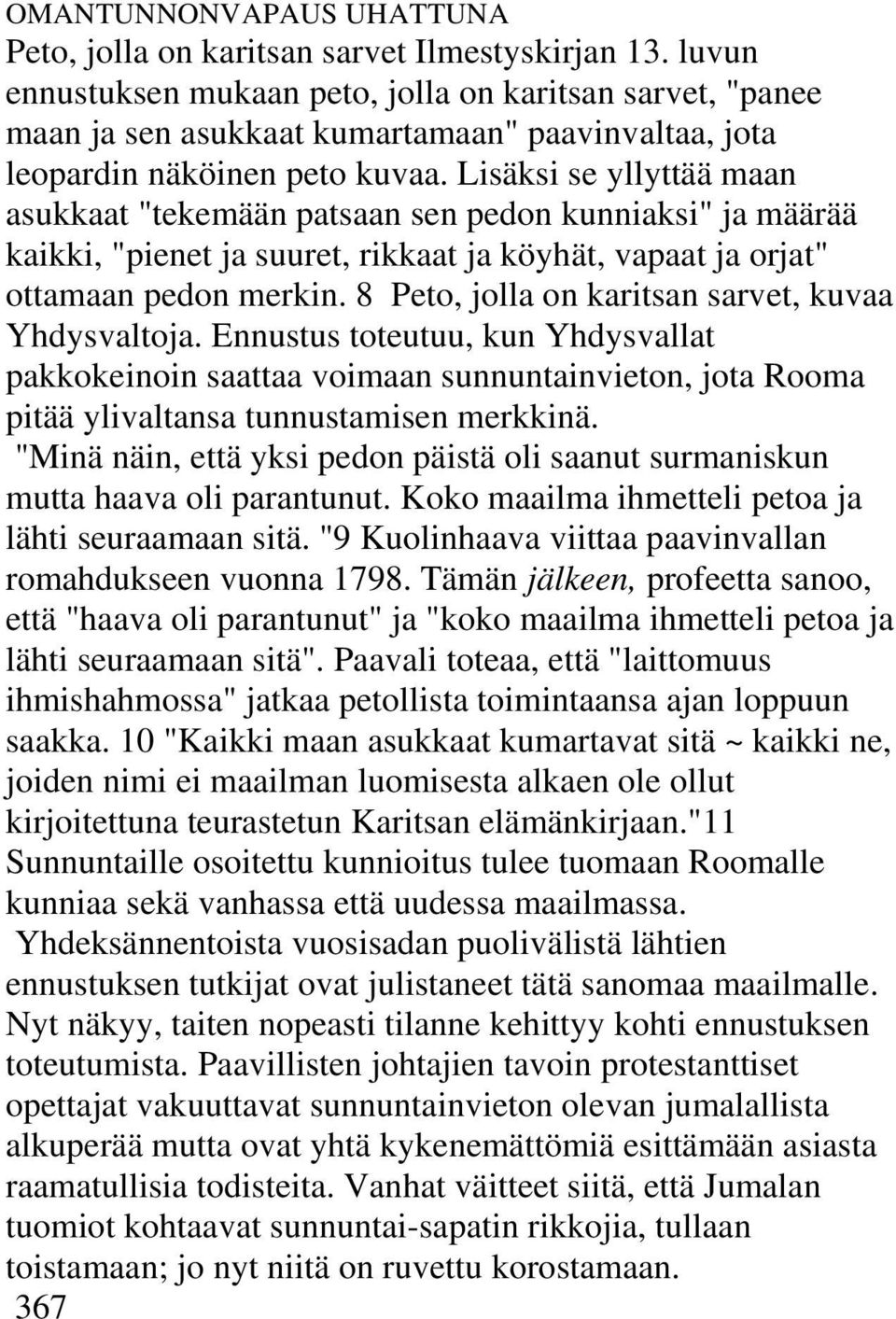 Lisäksi se yllyttää maan asukkaat "tekemään patsaan sen pedon kunniaksi" ja määrää kaikki, "pienet ja suuret, rikkaat ja köyhät, vapaat ja orjat" ottamaan pedon merkin.