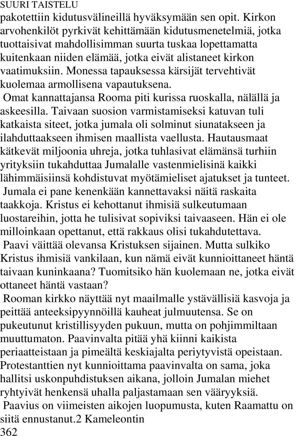 Monessa tapauksessa kärsijät tervehtivät kuolemaa armollisena vapautuksena. Omat kannattajansa Rooma piti kurissa ruoskalla, nälällä ja askeesilla.