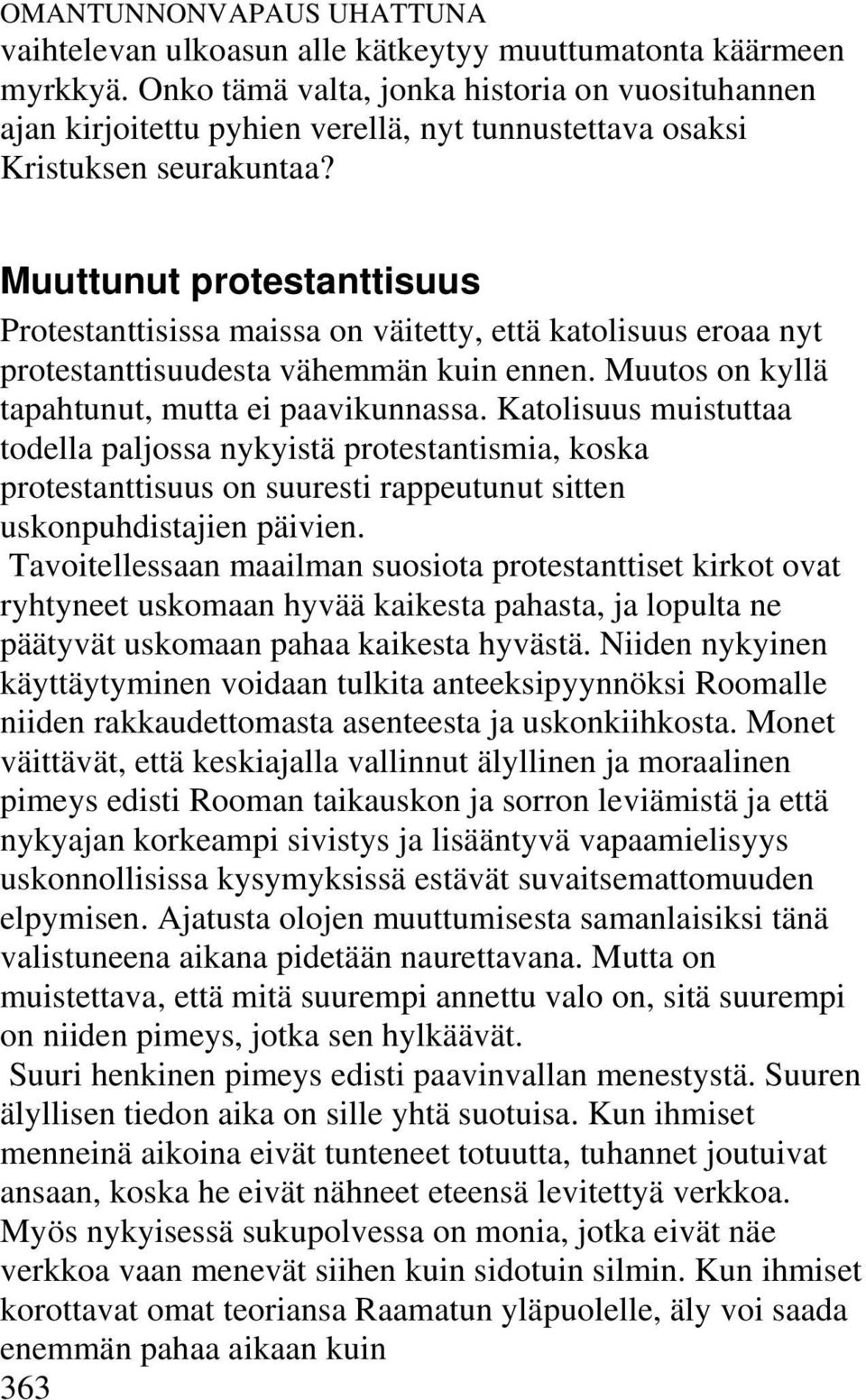 Muuttunut protestanttisuus Protestanttisissa maissa on väitetty, että katolisuus eroaa nyt protestanttisuudesta vähemmän kuin ennen. Muutos on kyllä tapahtunut, mutta ei paavikunnassa.