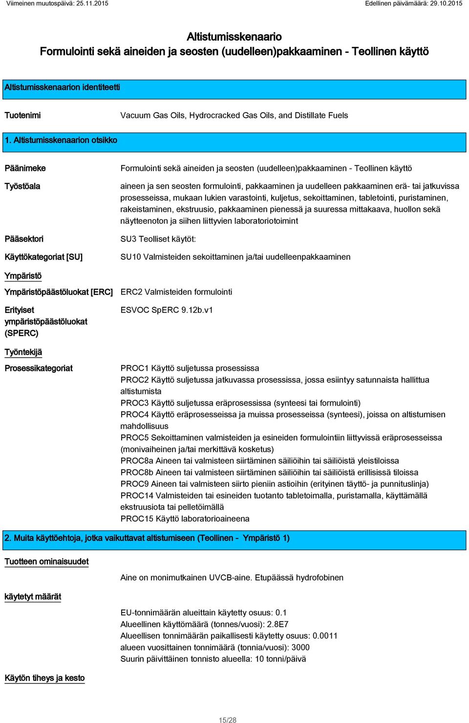 (uudelleen)pakkaaminen - Teollinen käyttö aineen ja sen seosten formulointi, pakkaaminen ja uudelleen pakkaaminen erä- tai jatkuvissa prosesseissa, mukaan lukien varastointi, kuljetus, sekoittaminen,