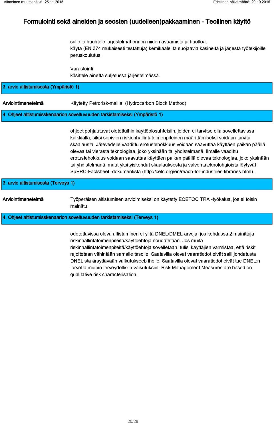 järjestelmässä Arviointimenetelmä Käytetty Petrorisk-mallia (Hydrocarbon Block Method) 4 Ohjeet altistumisskenaarion soveltuvuuden tarkistamiseksi (Ympäristö 1) 3 arvio altistumisesta (Terveys 1)