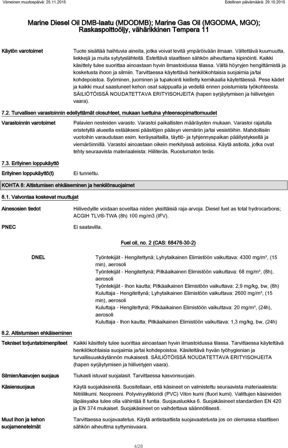 suorittaa ainoastaan hyvin ilmastoidussa tilassa Vältä höyryjen hengittämistä ja kosketusta ihoon ja silmiin Tarvittaessa käytettävä henkilökohtaisia suojaimia ja/tai kohdepoistoa Syöminen, juominen