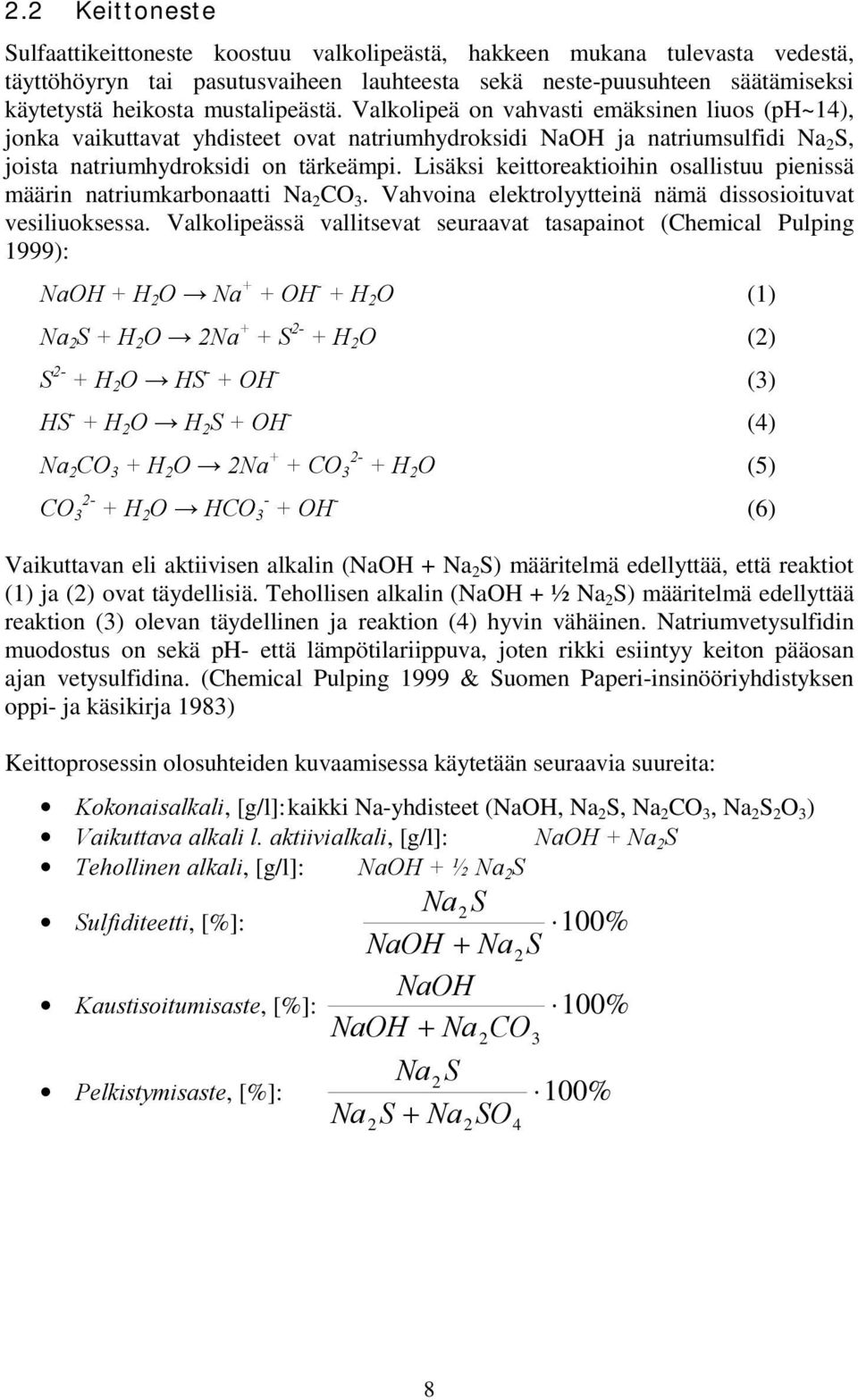 Lisäksi keittoreaktioihin osallistuu pienissä määrin natriumkarbonaatti Na 2 CO 3. Vahvoina elektrolyytteinä nämä dissosioituvat vesiliuoksessa.