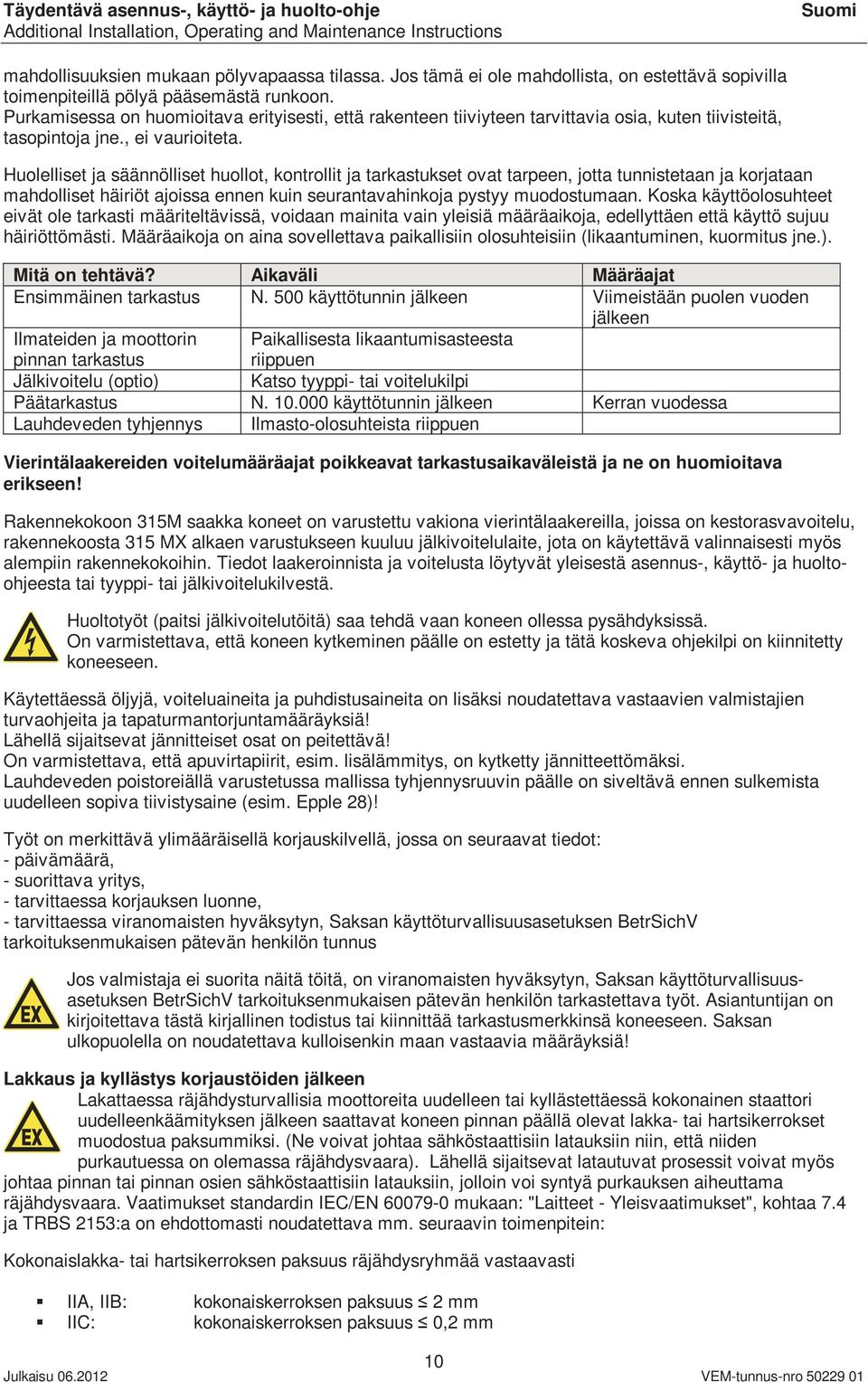 Huolelliset ja säännölliset huollot, kontrollit ja tarkastukset ovat tarpeen, jotta tunnistetaan ja korjataan mahdolliset häiriöt ajoissa ennen kuin seurantavahinkoja pystyy muodostumaan.