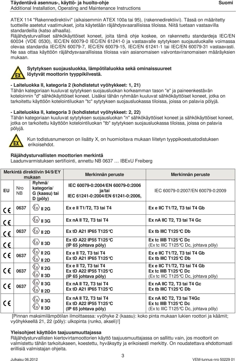 Räjähdysturvalliset sähkökäyttöiset koneet, joita tämä ohje koskee, on rakennettu standardeja IEC/EN 60034 (VDE 0530), IEC/EN 60079-0 IEC/EN 61241-0 ja vastaavalle sytytyksen suojausluokalle voimassa