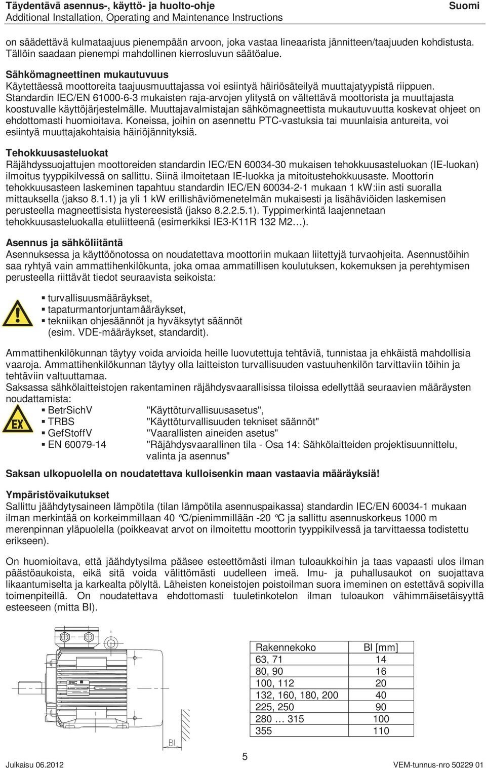 Standardin IEC/EN 61000-6-3 mukaisten raja-arvojen ylitystä on vältettävä moottorista ja muuttajasta koostuvalle käyttöjärjestelmälle.